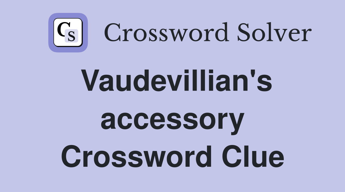Vaudevillian's accessory Crossword Clue Answers Crossword Solver